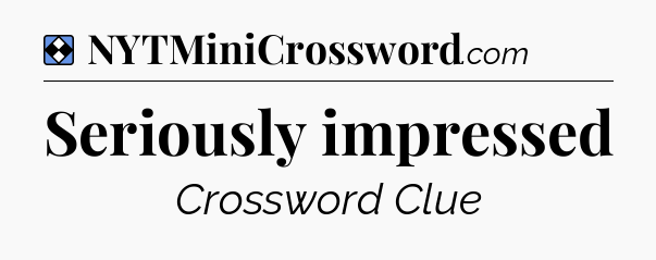Solution: Seriously impressed - NYT Mini Crossword