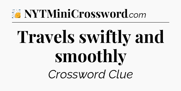 Travels swiftly and smoothly - 7 Little Words