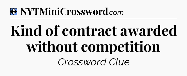 Solution: Kind of contract awarded without competition - NYT Mini Crossword