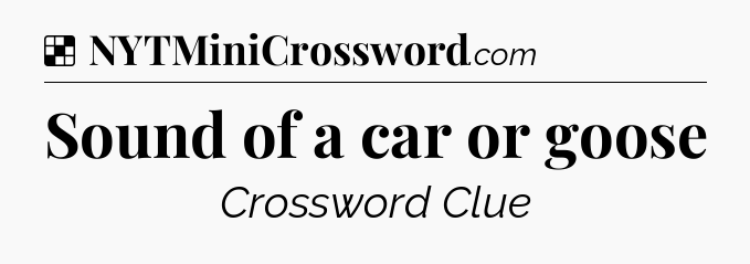 Solution: Sound of a car or goose - NYT Crossword