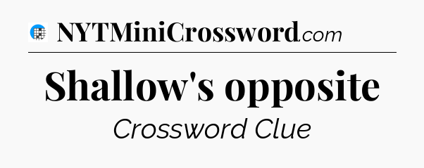Shallow's opposite Crossword Clue
