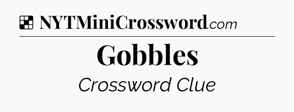 Solution: Gobbles - NYT Crossword