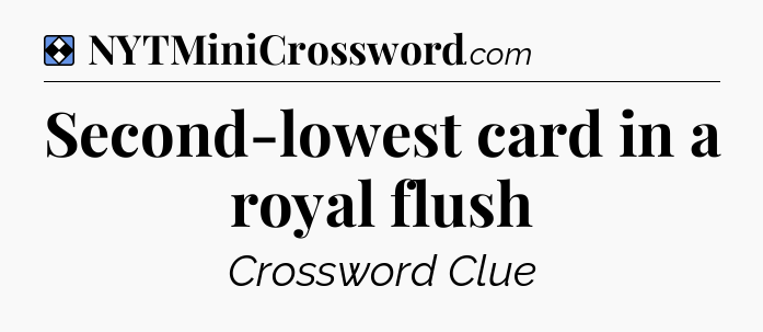 Solution: Second-lowest card in a royal flush - NYT Mini Crossword