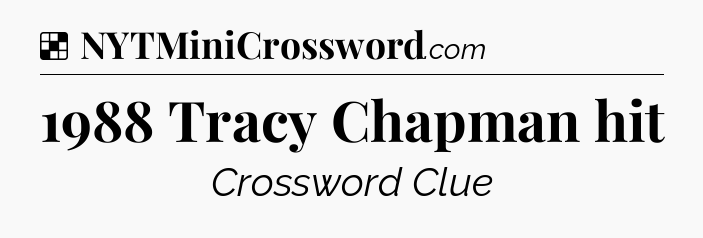 Solution: 1988 Tracy Chapman hit - NYT Crossword