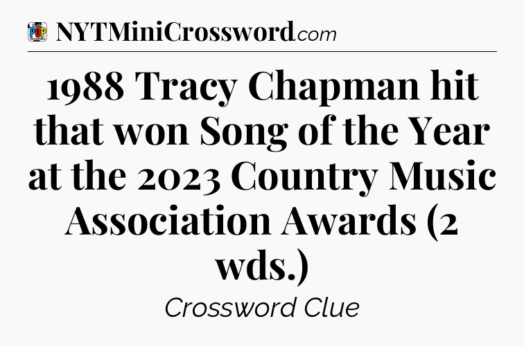 1988 Tracy Chapman hit that won Song of the Year at the 2023 Country Music Association Awards (2 wds.) Crossword Clue