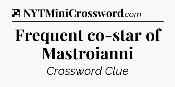 Solution: Frequent co-star of Mastroianni - NYT Crossword