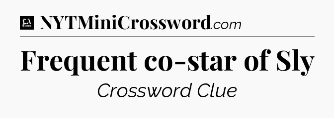 Frequent co-star of Sly - LA Times Crossword