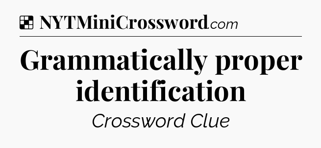 Solution: Grammatically proper identification - NYT Crossword