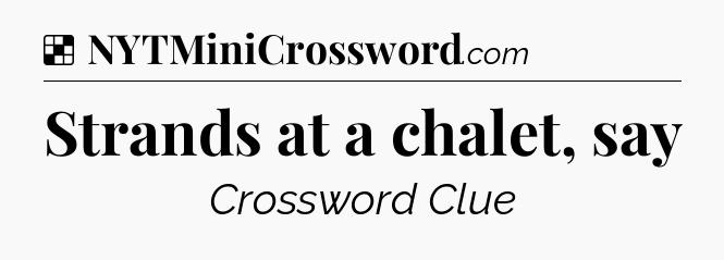 Solution: Strands at a chalet, say - NYT Crossword
