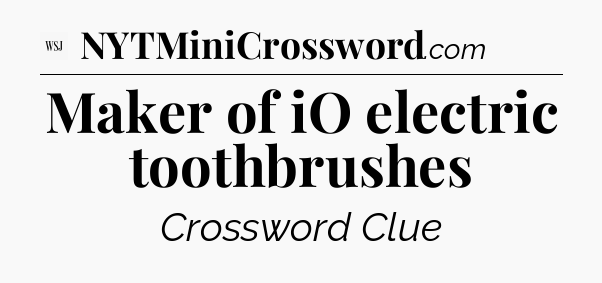 Maker of iO electric toothbrushes - WSJ Crossword