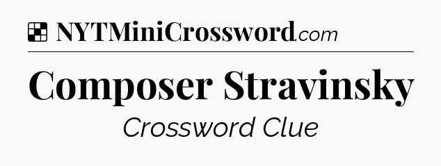 Composer Stravinsky NYT Crossword