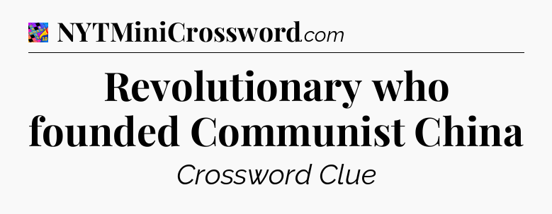 Revolutionary who founded Communist China Crossword Clue