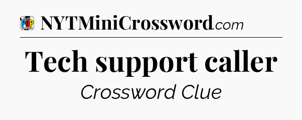 Tech support caller Crossword Clue
