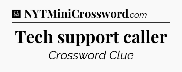 Tech support caller - LA Times Crossword