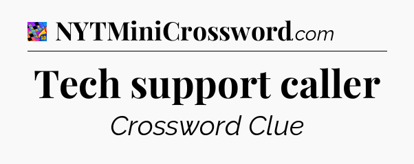 Tech support caller Crossword Clue