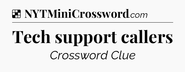 Solution: Tech support callers - NYT Crossword