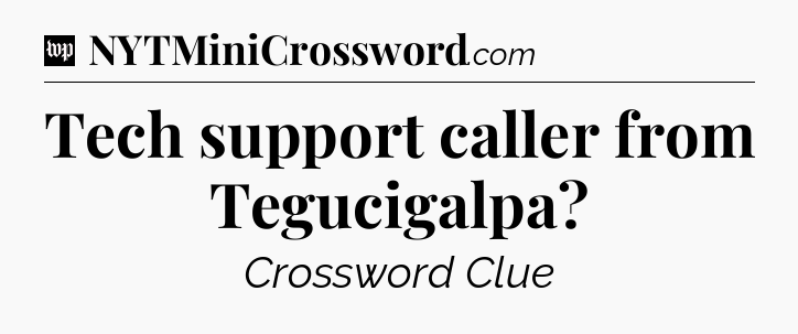 Tech support caller from Tegucigalpa Crossword Clue