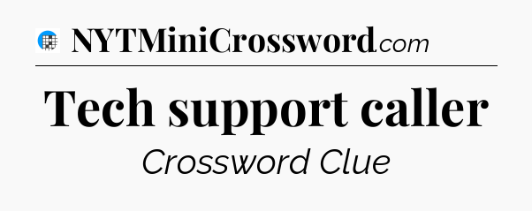 Tech support caller Crossword Clue
