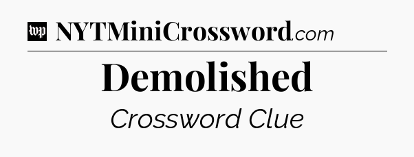 Demolished Crossword Clue