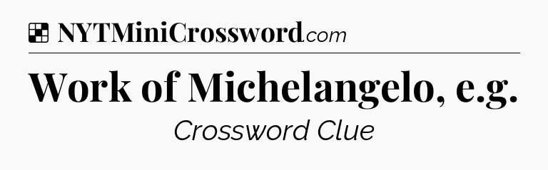 Solution: Work of Michelangelo, e.g - NYT Crossword
