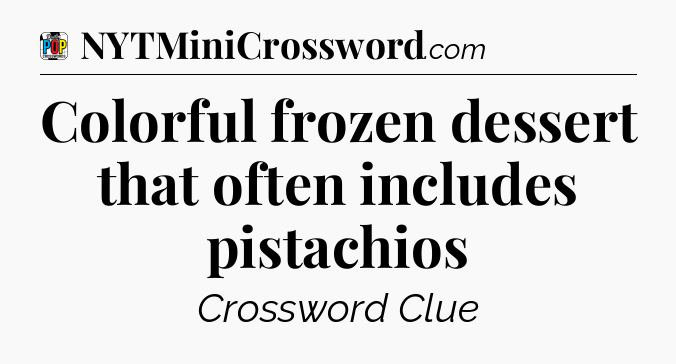 Colorful frozen dessert that often includes pistachios Crossword Clue