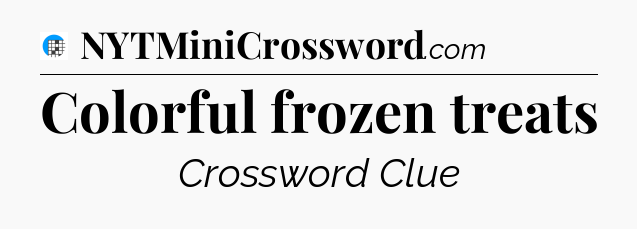 Colorful frozen treats Crossword Clue