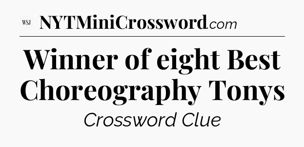 Winner of eight Best Choreography Tonys - WSJ Crossword