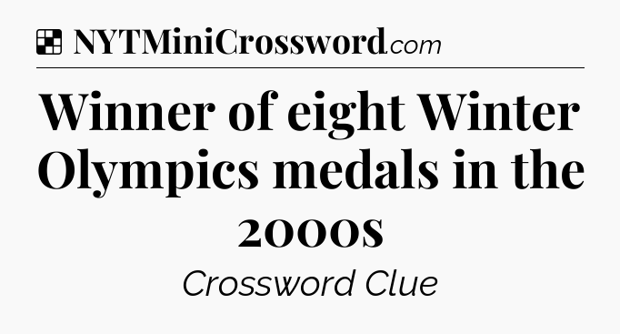 Solution: Winner of eight Winter Olympics medals in the 2000s - NYT Crossword