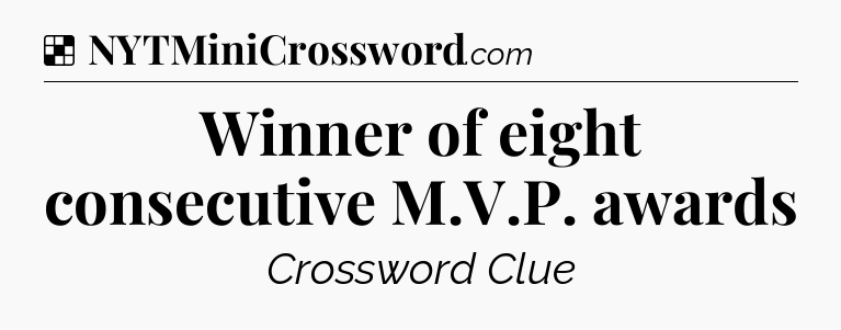 Solution: Winner of eight consecutive M.V.P. awards - NYT Crossword