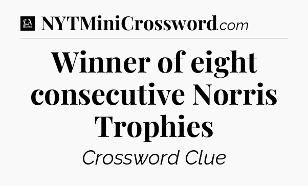 Winner of eight consecutive Norris Trophies - LA Times Crossword