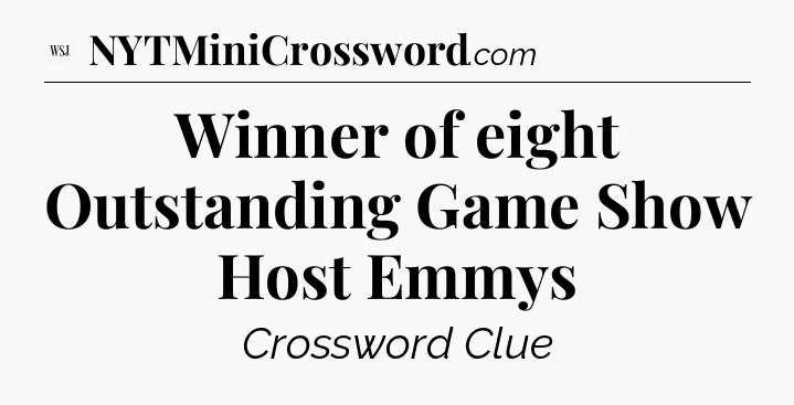 Winner of eight Outstanding Game Show Host Emmys  - WSJ Crossword