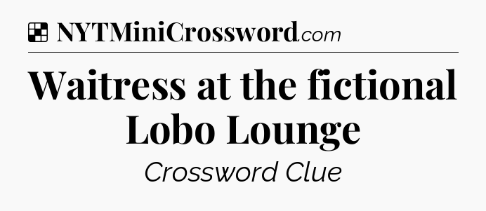 Solution: Waitress at the fictional Lobo Lounge - NYT Crossword