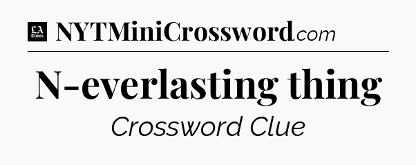 N-everlasting thing - LA Times Crossword