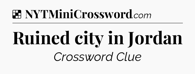 Solution: Ruined city in Jordan - NYT Crossword