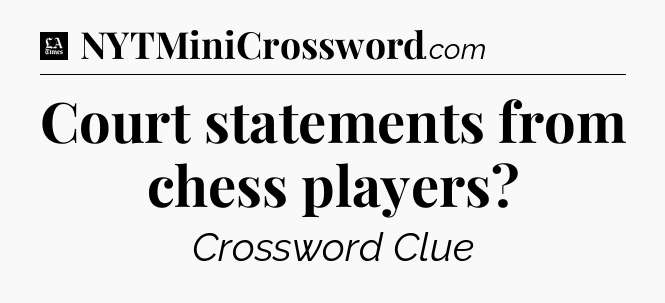 Court statements from chess players - LA Times Crossword