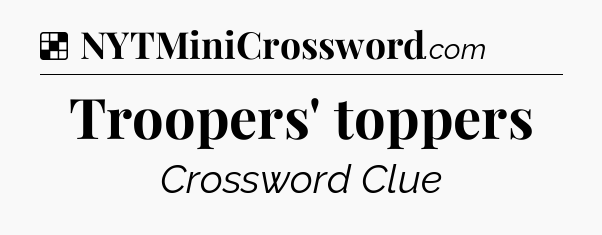 Solution: Troopers' toppers - NYT Crossword