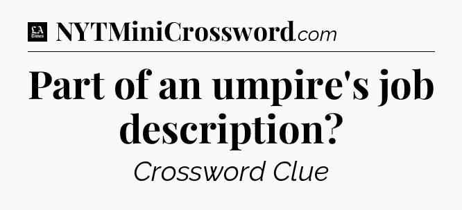 Part of an umpire's job description - LA Times Crossword