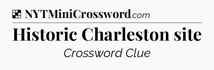 Solution: Historic Charleston site - NYT Crossword