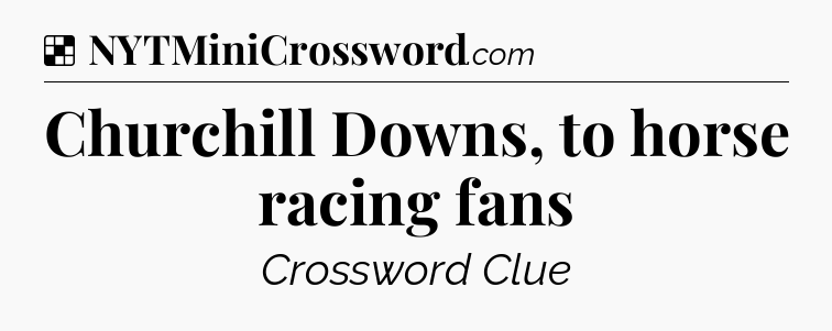 Solution: Churchill Downs, to horse racing fans - NYT Crossword