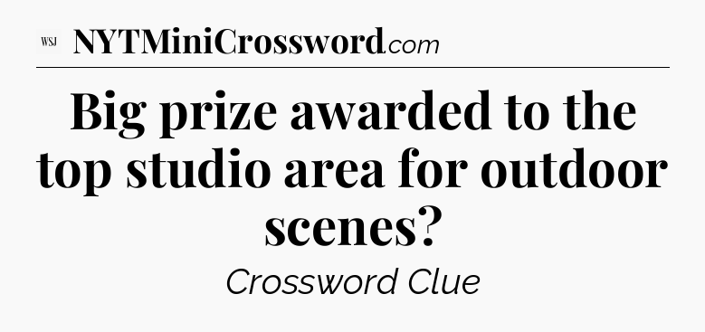 Big prize awarded to the top studio area for outdoor scenes - WSJ Crossword
