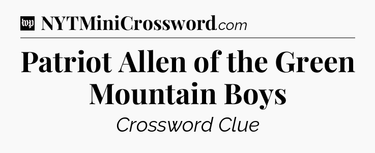Patriot Allen of the Green Mountain Boys Crossword Clue