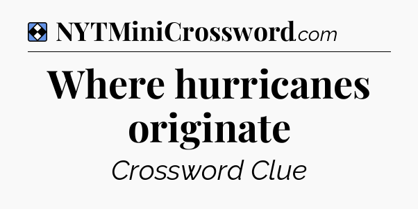 Solution: Where hurricanes originate - NYT Mini Crossword