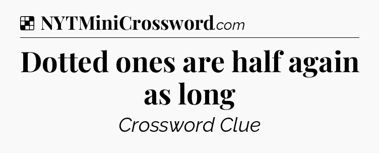 Solution: Dotted ones are half again as long - NYT Crossword