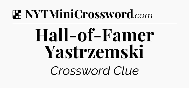 Solution: Hall-of-Famer Yastrzemski - NYT Crossword