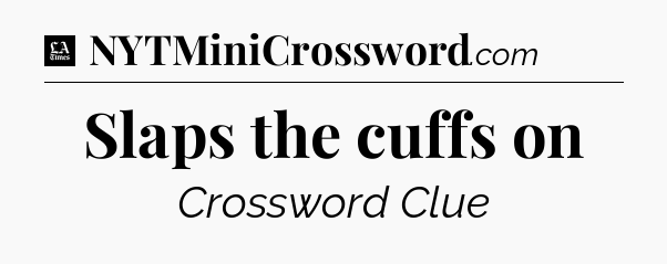 Slaps the cuffs on - LA Times Crossword