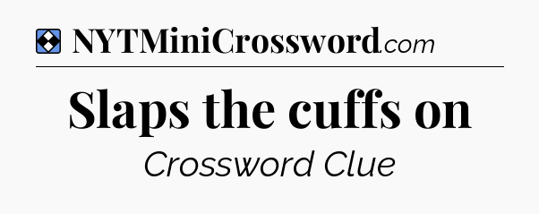 Solution: Slaps the cuffs on - NYT Mini Crossword