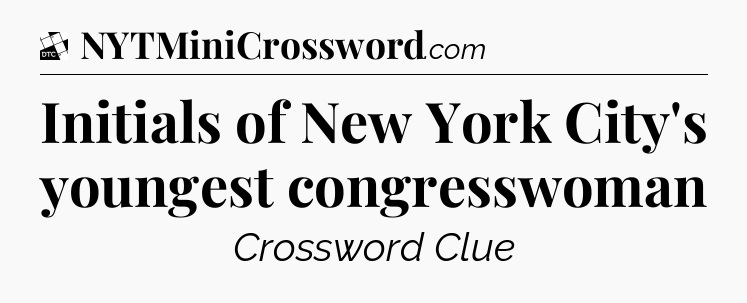 Initials of New York City's youngest congresswoman - Daily Themed Classic Crossword