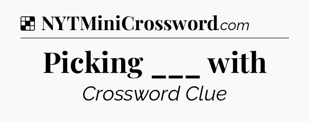 Solution: Picking ___ with - NYT Crossword