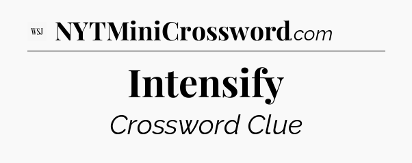 Intensify - WSJ Crossword
