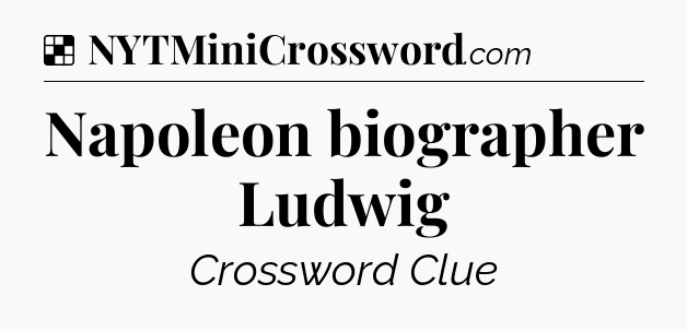 Solution: Napoleon biographer Ludwig - NYT Crossword